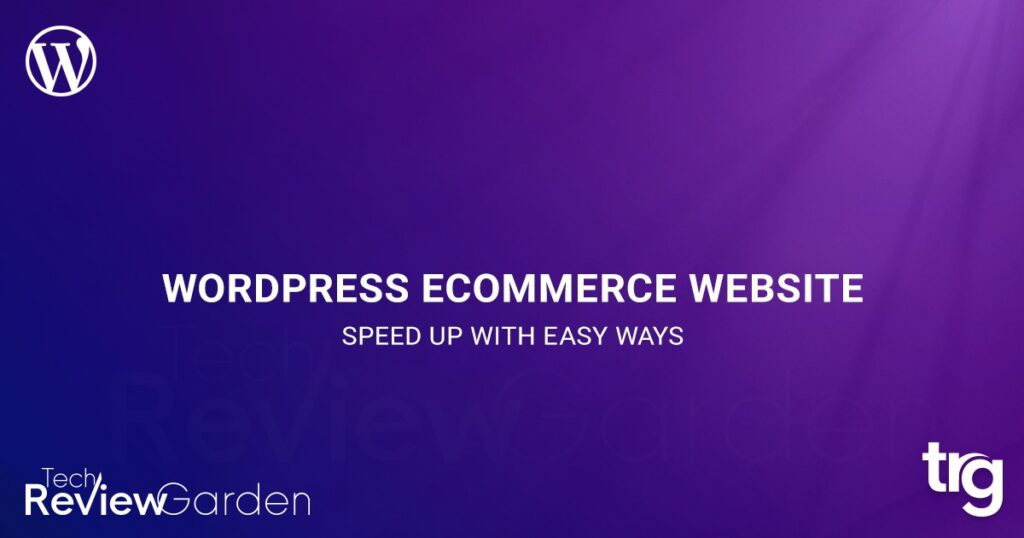 Speed Up Your WordPress eCommerce Website With Easy Ways | TechReviewGarden