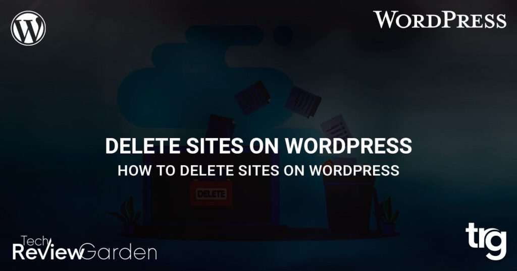 How To Delete Sites On WordPress A Simple Guide [Easy Steps] | TechReviewGarden